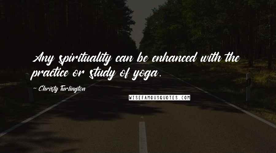 Christy Turlington Quotes: Any spirituality can be enhanced with the practice or study of yoga.