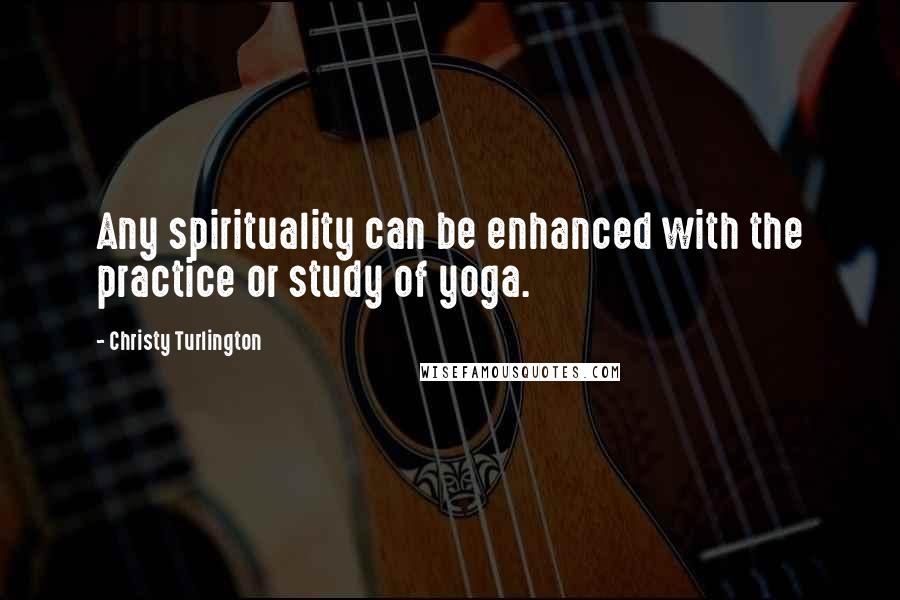 Christy Turlington Quotes: Any spirituality can be enhanced with the practice or study of yoga.