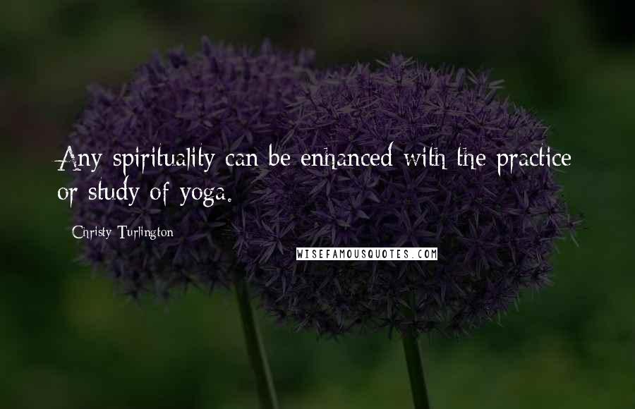 Christy Turlington Quotes: Any spirituality can be enhanced with the practice or study of yoga.