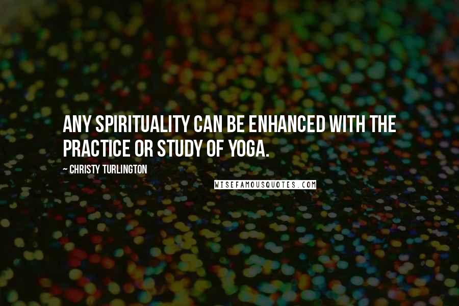 Christy Turlington Quotes: Any spirituality can be enhanced with the practice or study of yoga.