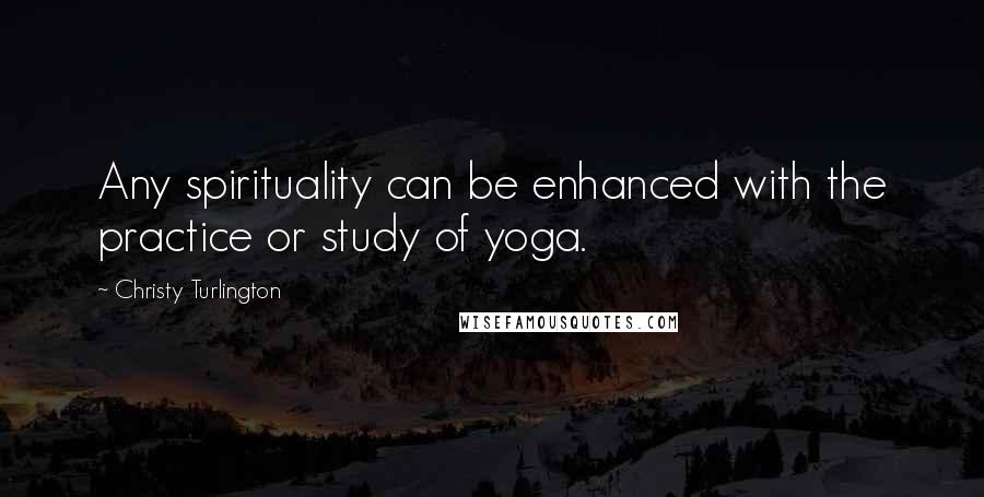 Christy Turlington Quotes: Any spirituality can be enhanced with the practice or study of yoga.