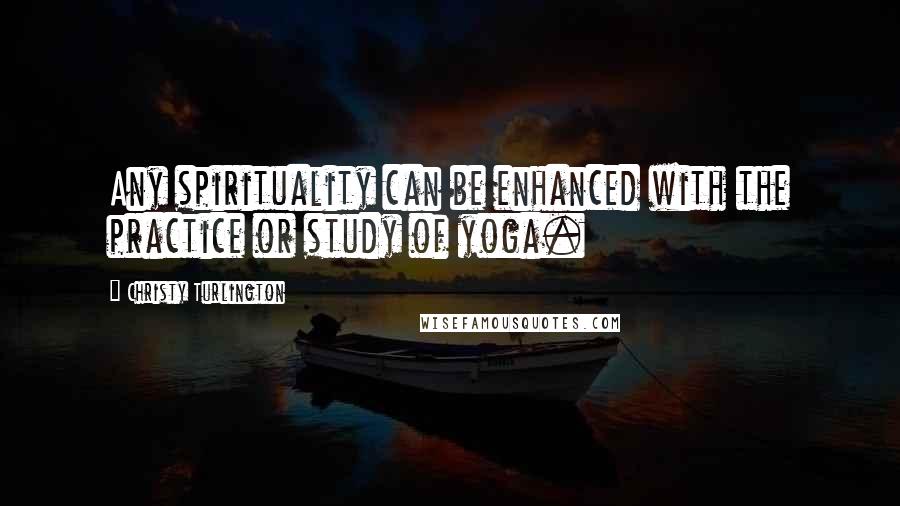 Christy Turlington Quotes: Any spirituality can be enhanced with the practice or study of yoga.