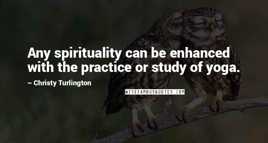 Christy Turlington Quotes: Any spirituality can be enhanced with the practice or study of yoga.