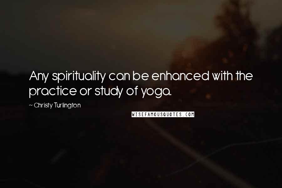 Christy Turlington Quotes: Any spirituality can be enhanced with the practice or study of yoga.