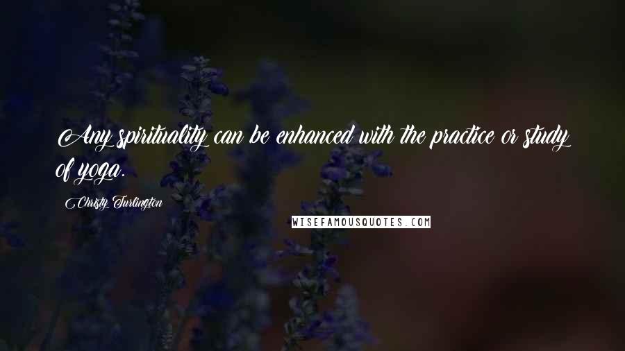 Christy Turlington Quotes: Any spirituality can be enhanced with the practice or study of yoga.