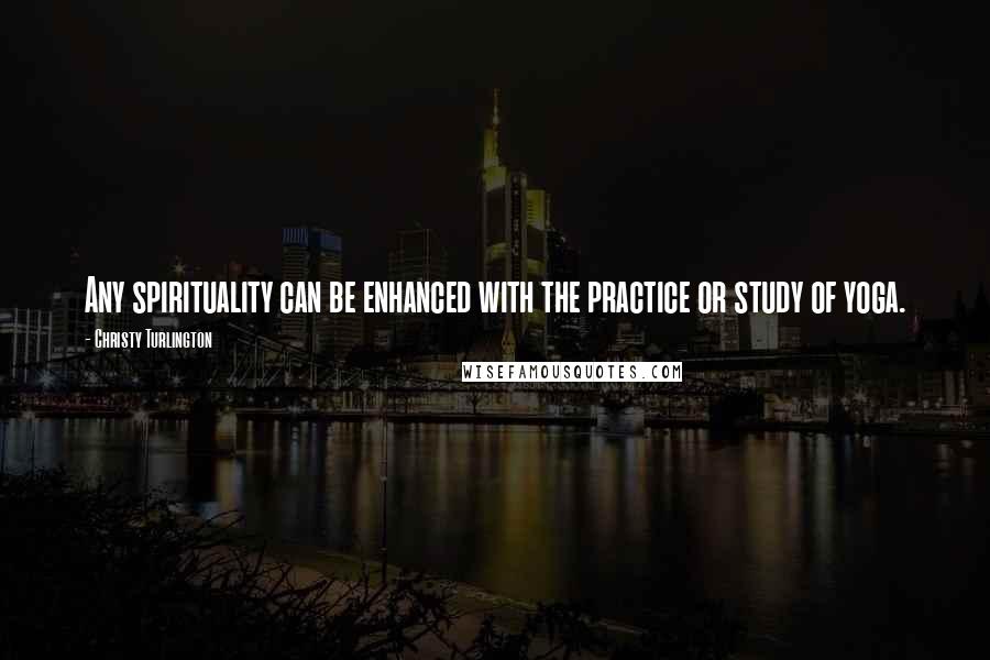 Christy Turlington Quotes: Any spirituality can be enhanced with the practice or study of yoga.
