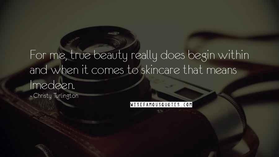 Christy Turlington Quotes: For me, true beauty really does begin within and when it comes to skincare that means Imedeen.