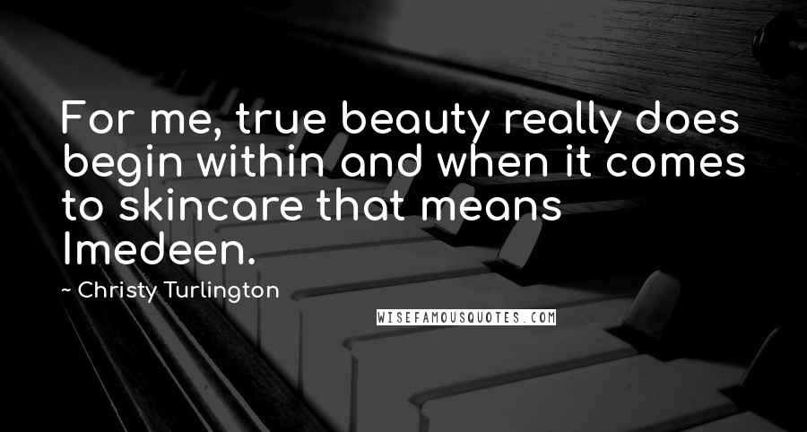 Christy Turlington Quotes: For me, true beauty really does begin within and when it comes to skincare that means Imedeen.