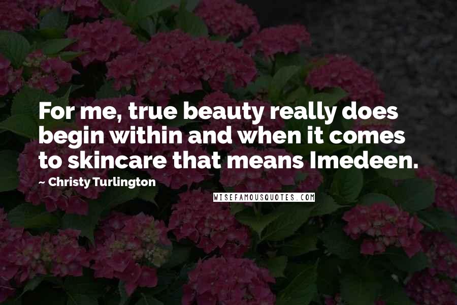 Christy Turlington Quotes: For me, true beauty really does begin within and when it comes to skincare that means Imedeen.