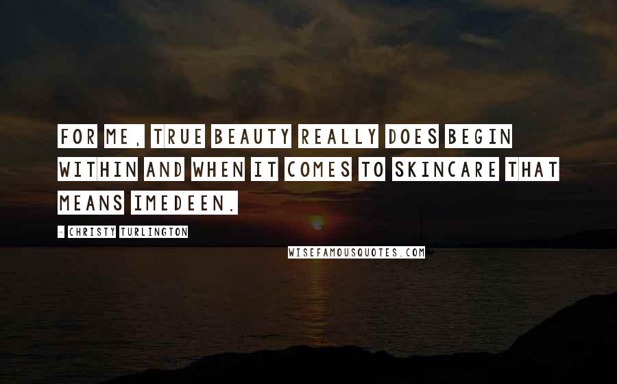 Christy Turlington Quotes: For me, true beauty really does begin within and when it comes to skincare that means Imedeen.