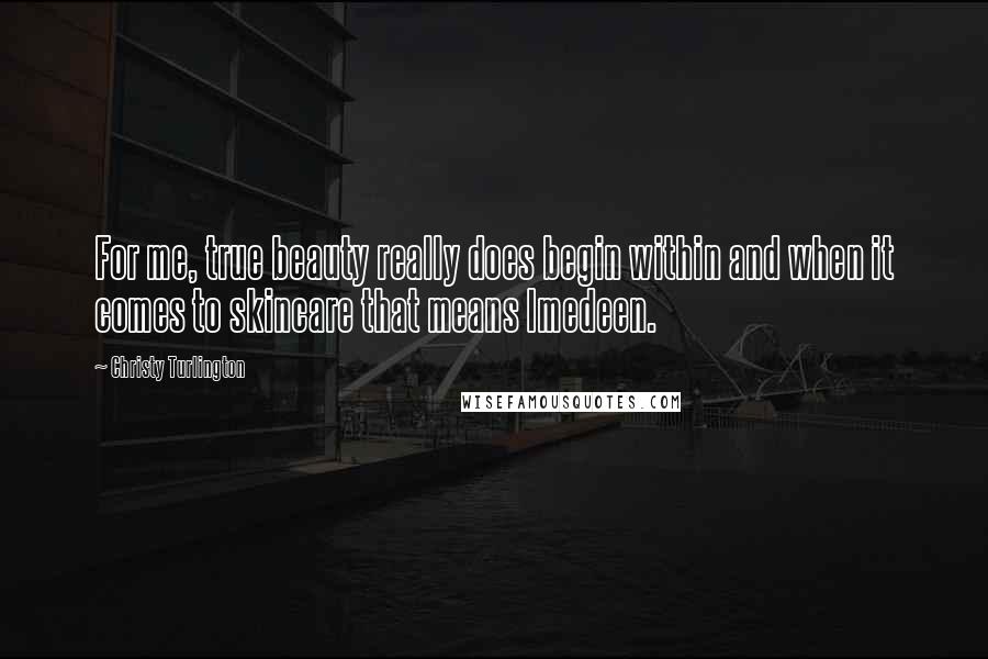 Christy Turlington Quotes: For me, true beauty really does begin within and when it comes to skincare that means Imedeen.