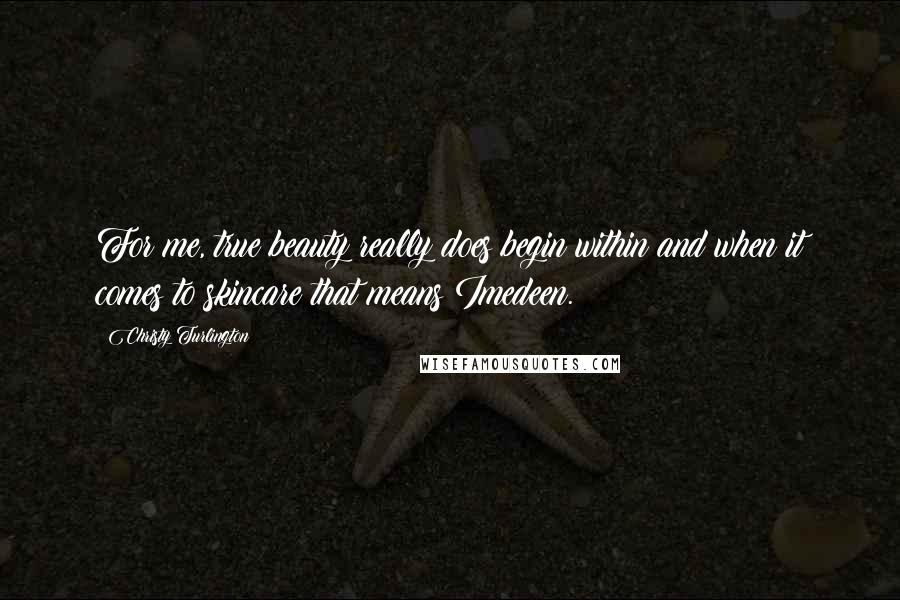Christy Turlington Quotes: For me, true beauty really does begin within and when it comes to skincare that means Imedeen.