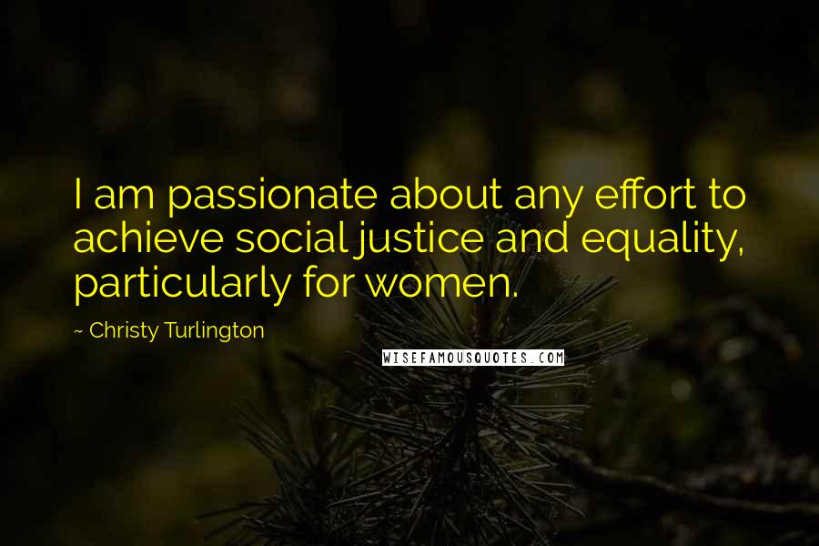 Christy Turlington Quotes: I am passionate about any effort to achieve social justice and equality, particularly for women.