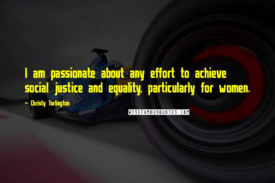 Christy Turlington Quotes: I am passionate about any effort to achieve social justice and equality, particularly for women.