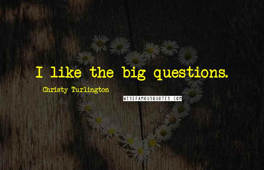 Christy Turlington Quotes: I like the big questions.