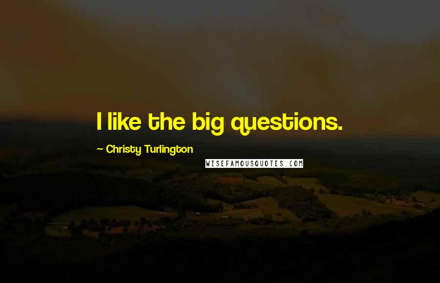 Christy Turlington Quotes: I like the big questions.