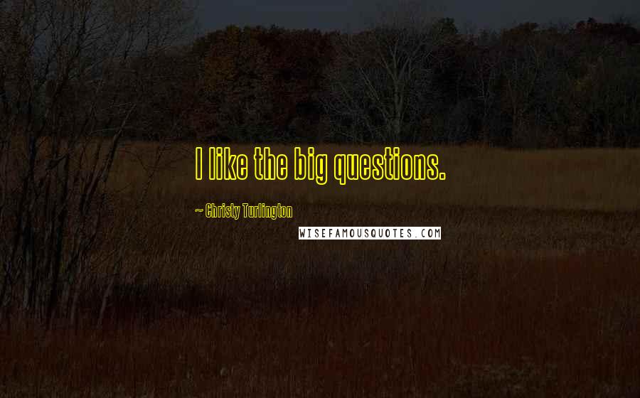 Christy Turlington Quotes: I like the big questions.