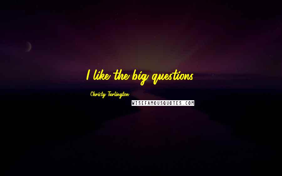 Christy Turlington Quotes: I like the big questions.