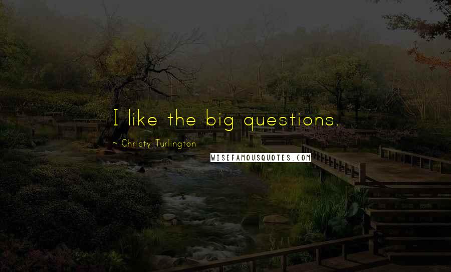 Christy Turlington Quotes: I like the big questions.