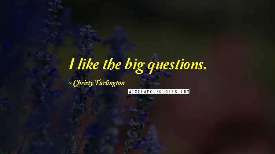 Christy Turlington Quotes: I like the big questions.