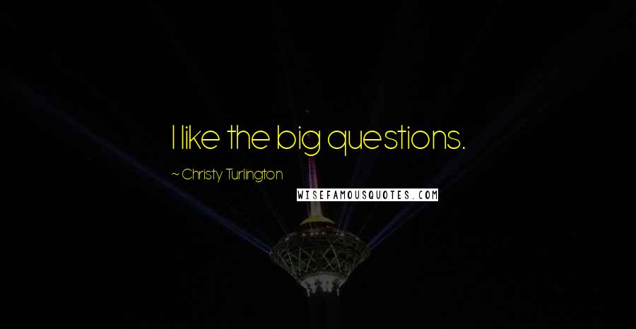 Christy Turlington Quotes: I like the big questions.