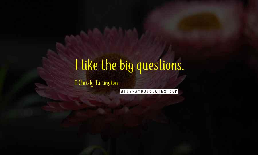 Christy Turlington Quotes: I like the big questions.