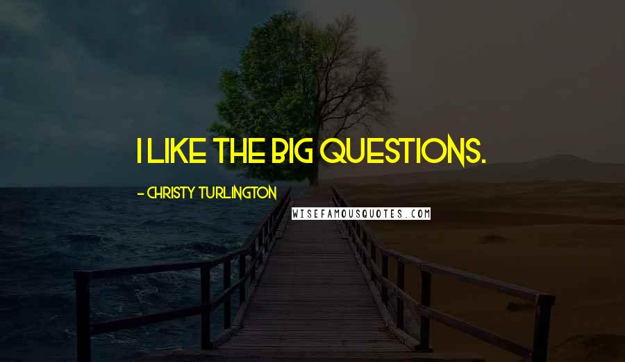 Christy Turlington Quotes: I like the big questions.