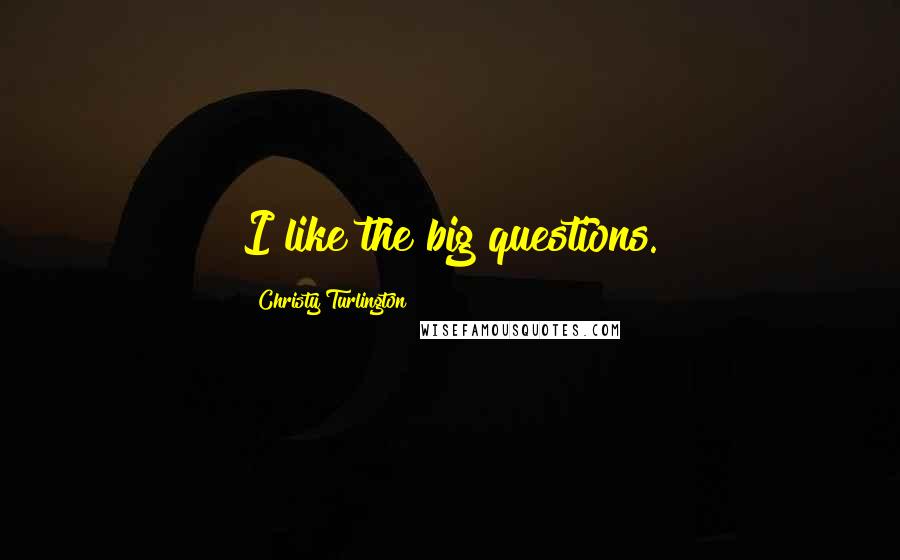 Christy Turlington Quotes: I like the big questions.