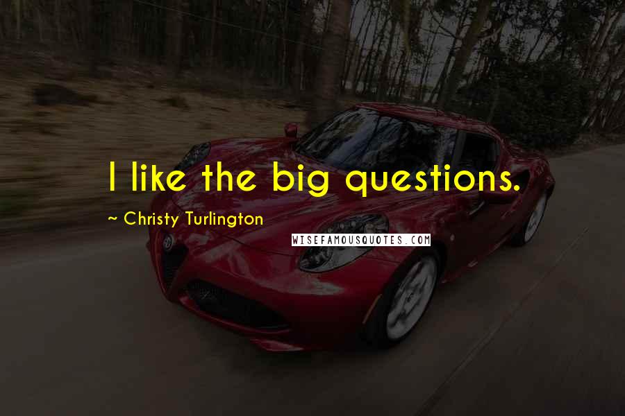 Christy Turlington Quotes: I like the big questions.