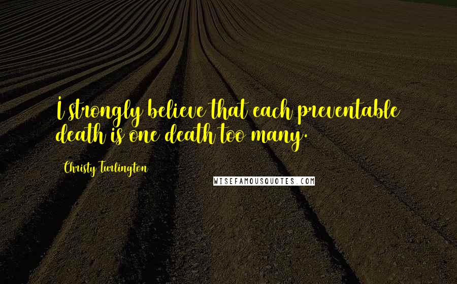 Christy Turlington Quotes: I strongly believe that each preventable death is one death too many.