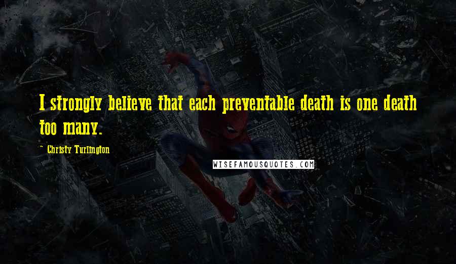 Christy Turlington Quotes: I strongly believe that each preventable death is one death too many.