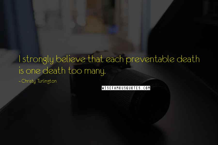 Christy Turlington Quotes: I strongly believe that each preventable death is one death too many.