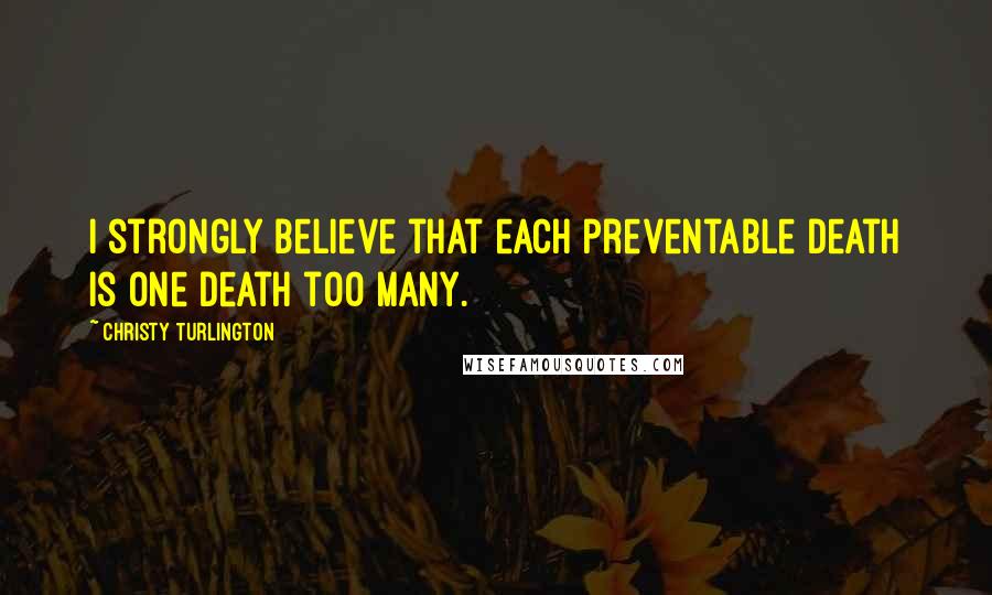 Christy Turlington Quotes: I strongly believe that each preventable death is one death too many.