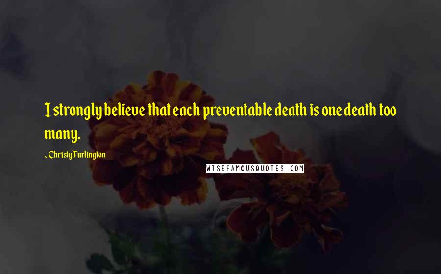 Christy Turlington Quotes: I strongly believe that each preventable death is one death too many.