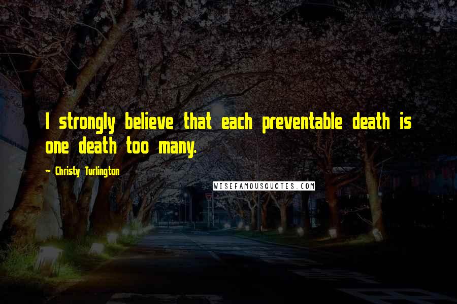 Christy Turlington Quotes: I strongly believe that each preventable death is one death too many.