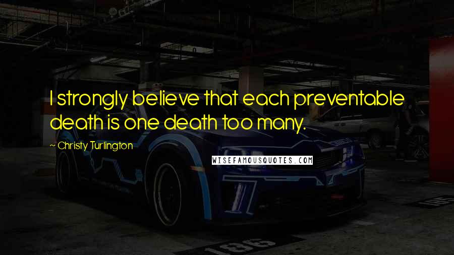 Christy Turlington Quotes: I strongly believe that each preventable death is one death too many.