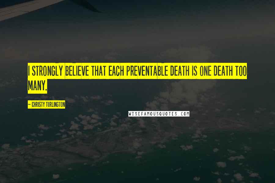 Christy Turlington Quotes: I strongly believe that each preventable death is one death too many.