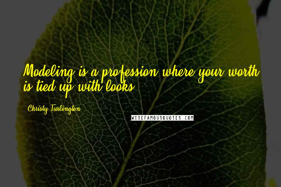 Christy Turlington Quotes: Modeling is a profession where your worth is tied up with looks.