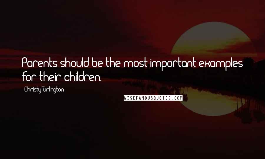 Christy Turlington Quotes: Parents should be the most important examples for their children.