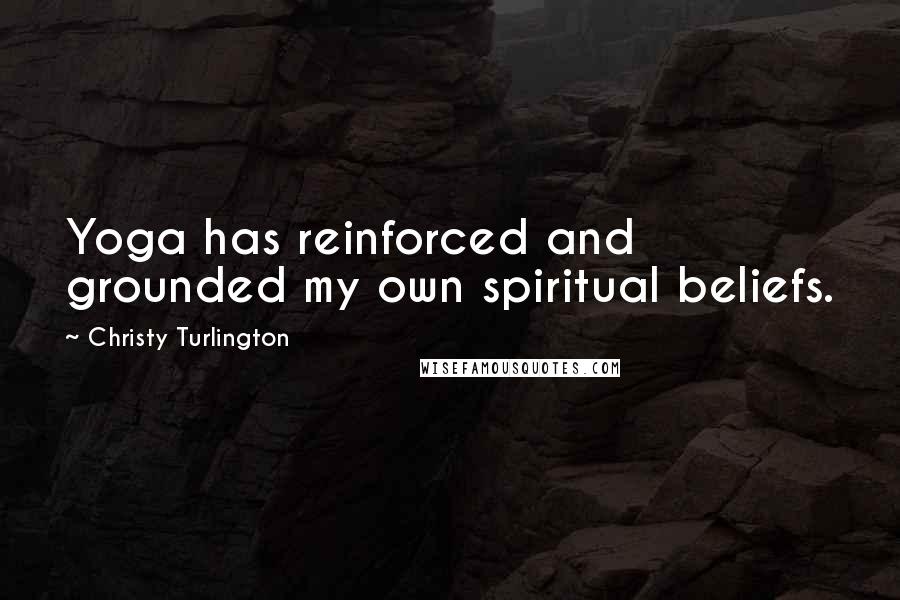 Christy Turlington Quotes: Yoga has reinforced and grounded my own spiritual beliefs.