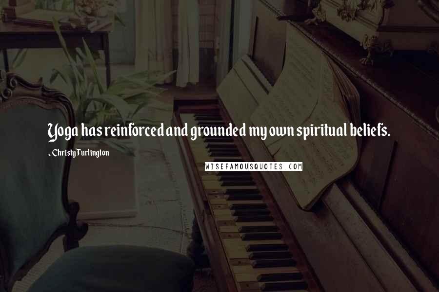 Christy Turlington Quotes: Yoga has reinforced and grounded my own spiritual beliefs.