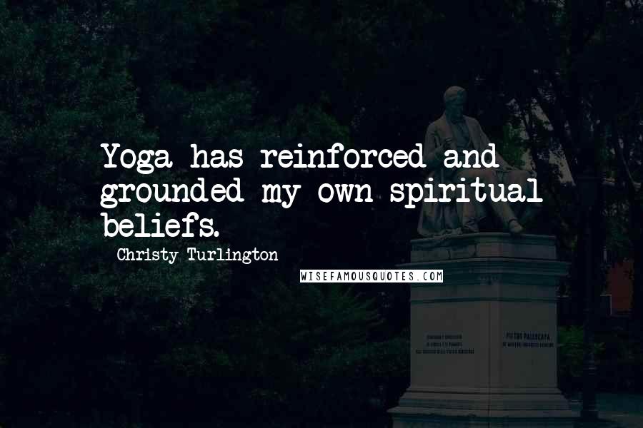Christy Turlington Quotes: Yoga has reinforced and grounded my own spiritual beliefs.