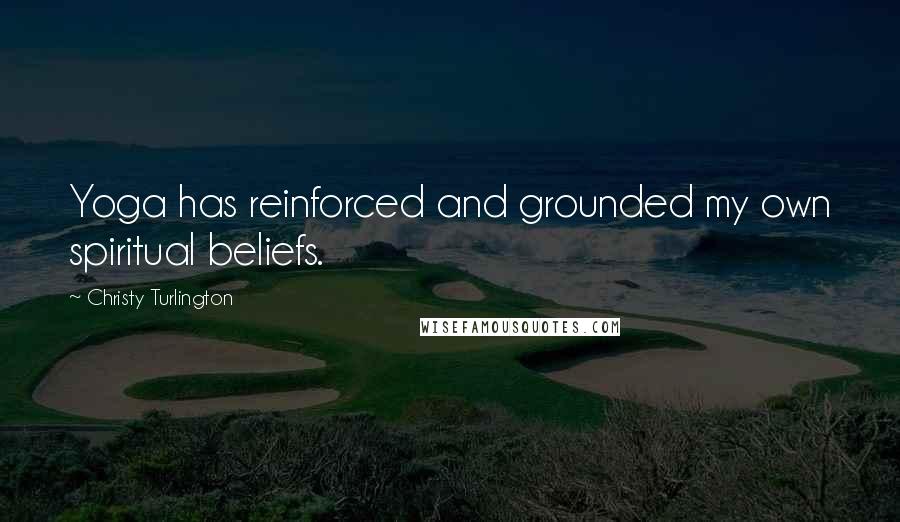 Christy Turlington Quotes: Yoga has reinforced and grounded my own spiritual beliefs.