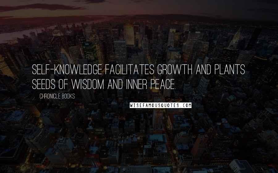 Chronicle Books Quotes: Self-knowledge facilitates growth and plants seeds of wisdom and inner peace.