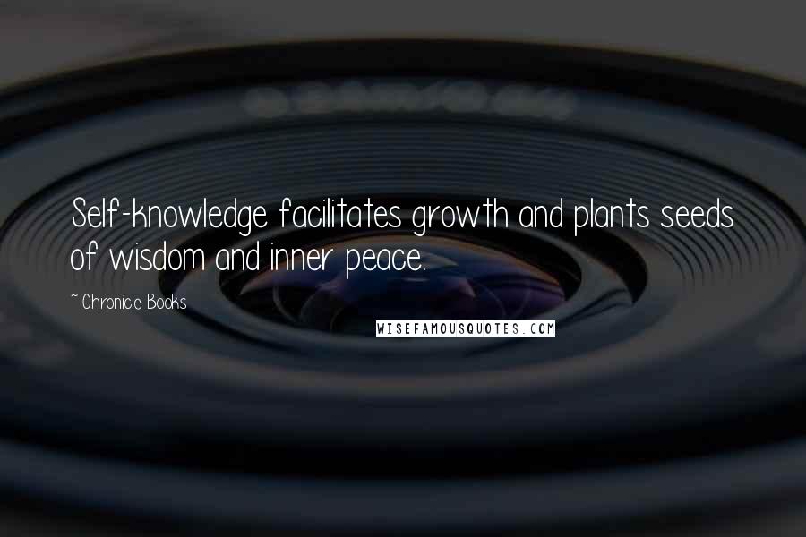 Chronicle Books Quotes: Self-knowledge facilitates growth and plants seeds of wisdom and inner peace.