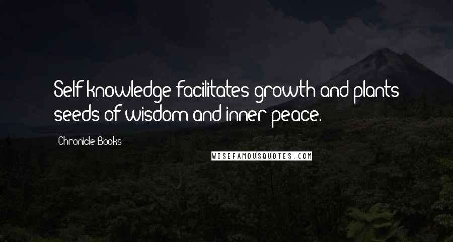 Chronicle Books Quotes: Self-knowledge facilitates growth and plants seeds of wisdom and inner peace.