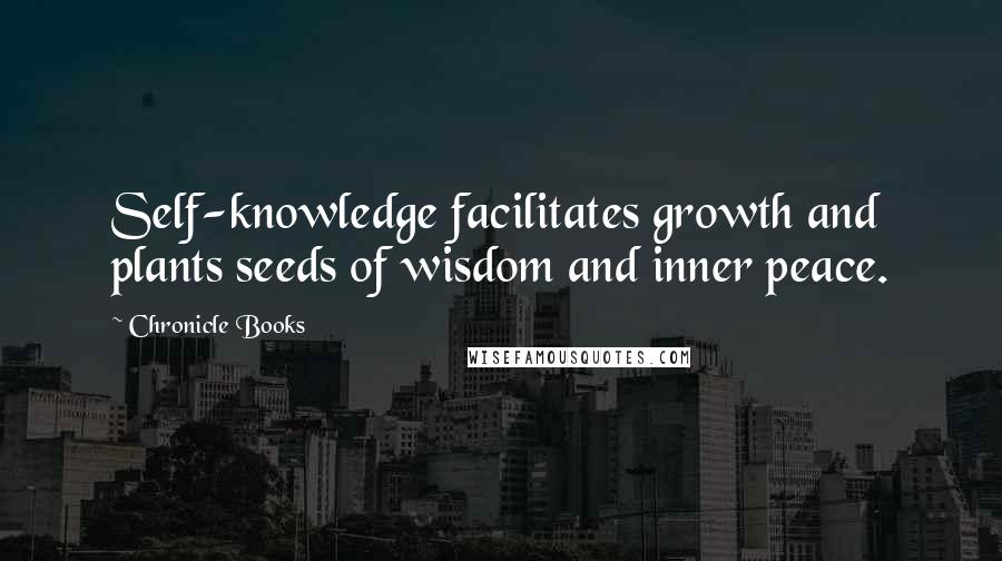 Chronicle Books Quotes: Self-knowledge facilitates growth and plants seeds of wisdom and inner peace.