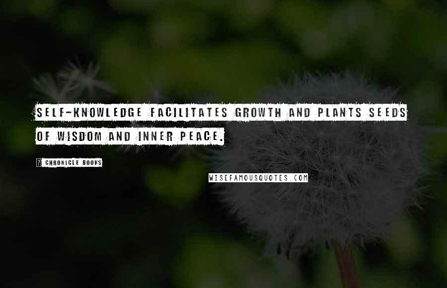 Chronicle Books Quotes: Self-knowledge facilitates growth and plants seeds of wisdom and inner peace.