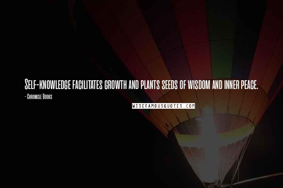 Chronicle Books Quotes: Self-knowledge facilitates growth and plants seeds of wisdom and inner peace.