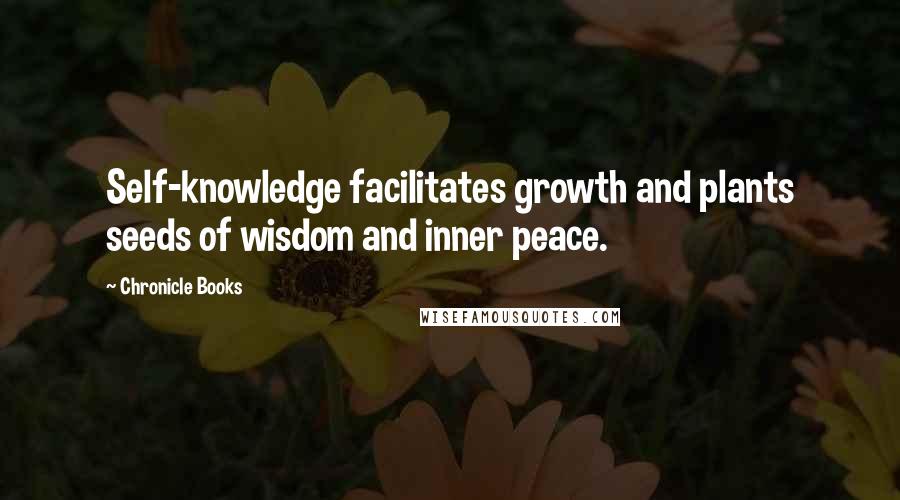 Chronicle Books Quotes: Self-knowledge facilitates growth and plants seeds of wisdom and inner peace.